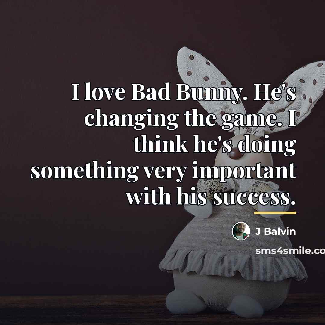 “I love Bad Bunny. He's changing the game. I think…” quote by J Balvin