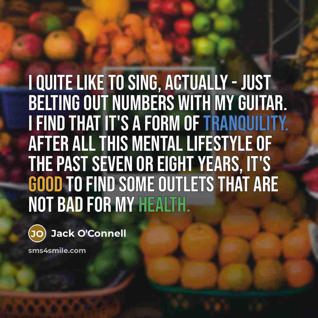 “I quite like to sing, actually - just belting out…” quote by Jack O'Connell
