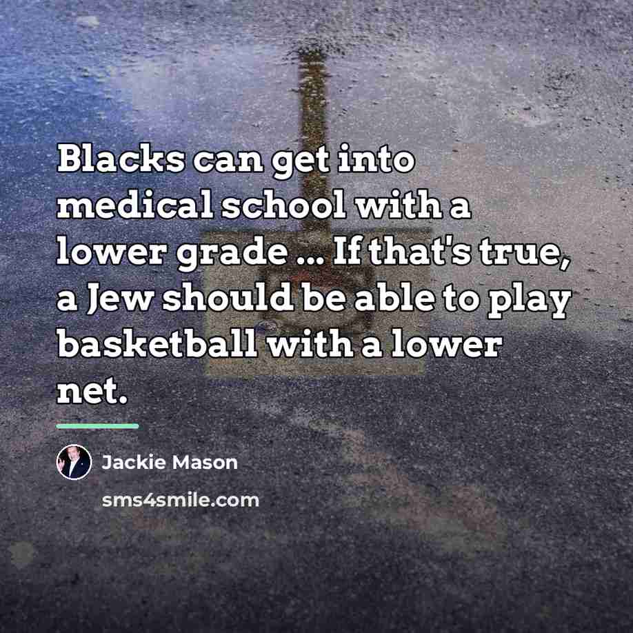 “Blacks can get into medical school with a lower grade…” quote by Jackie Mason