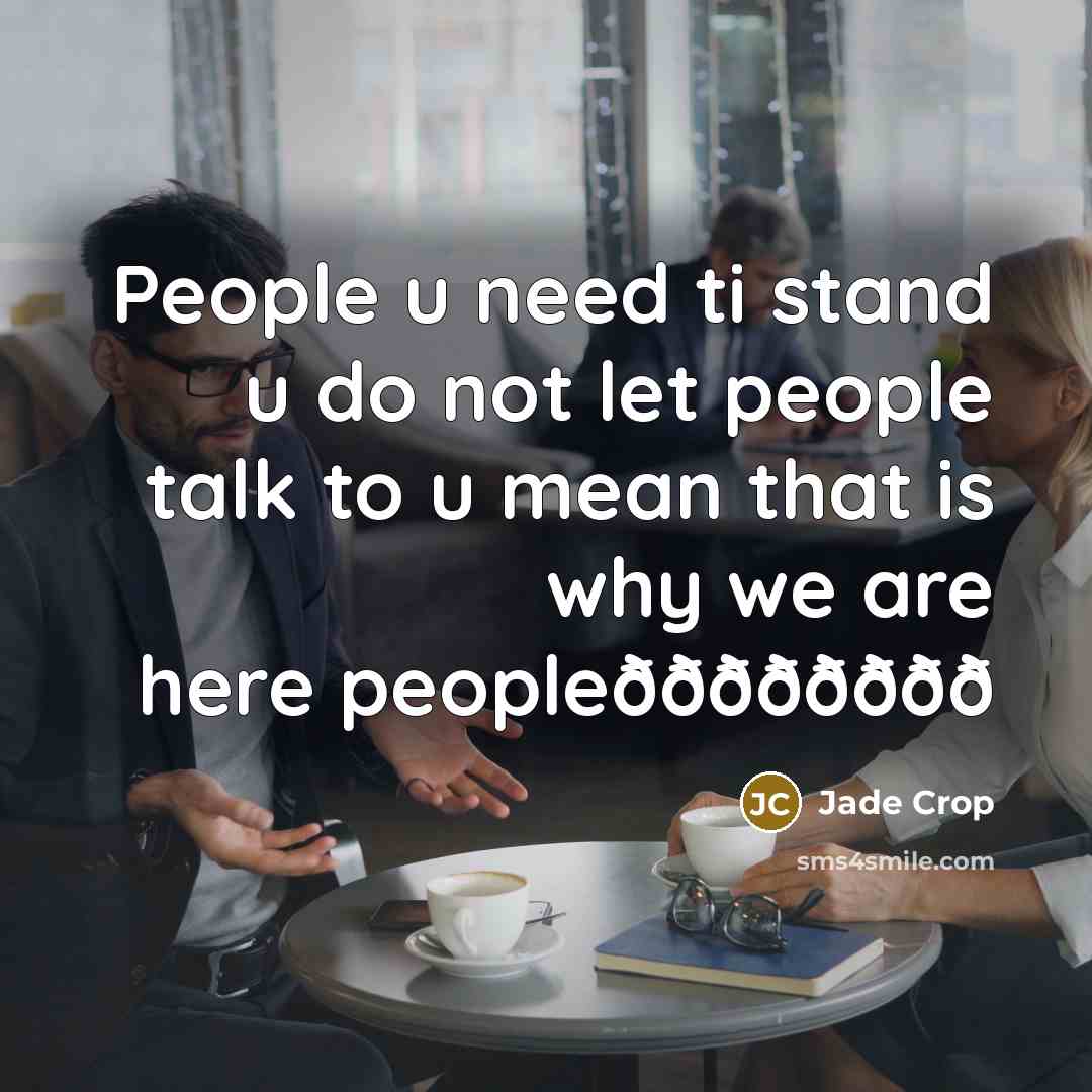 “People u need ti stand u do not let people talk to u mean that is why we are here peopleðððððððð” quote by Jade Crop