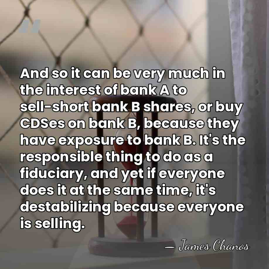 And so it can be very much in the interest of bank&hellip; - James Chanos