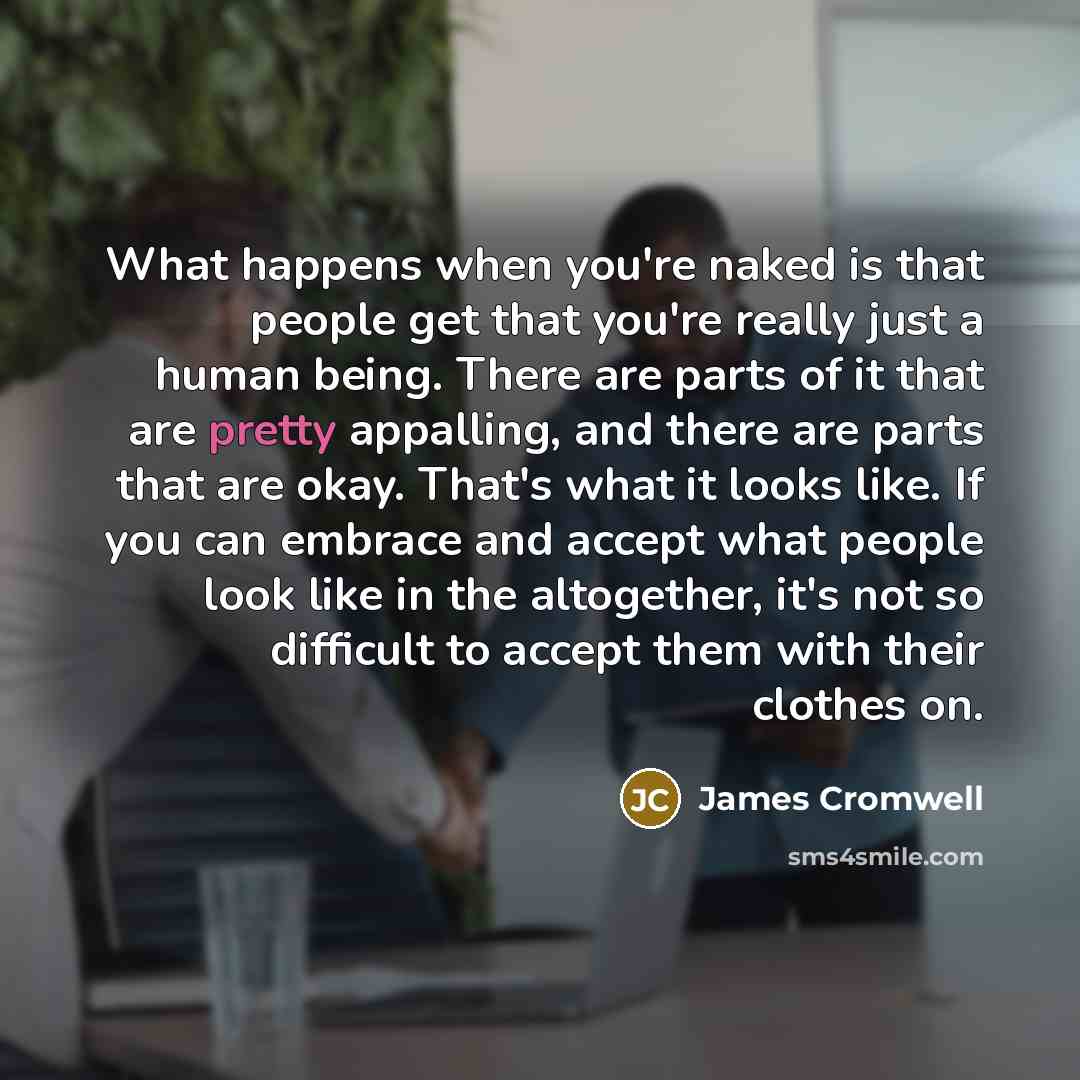 “What happens when you're naked is that people get that…” quote by James Cromwell
