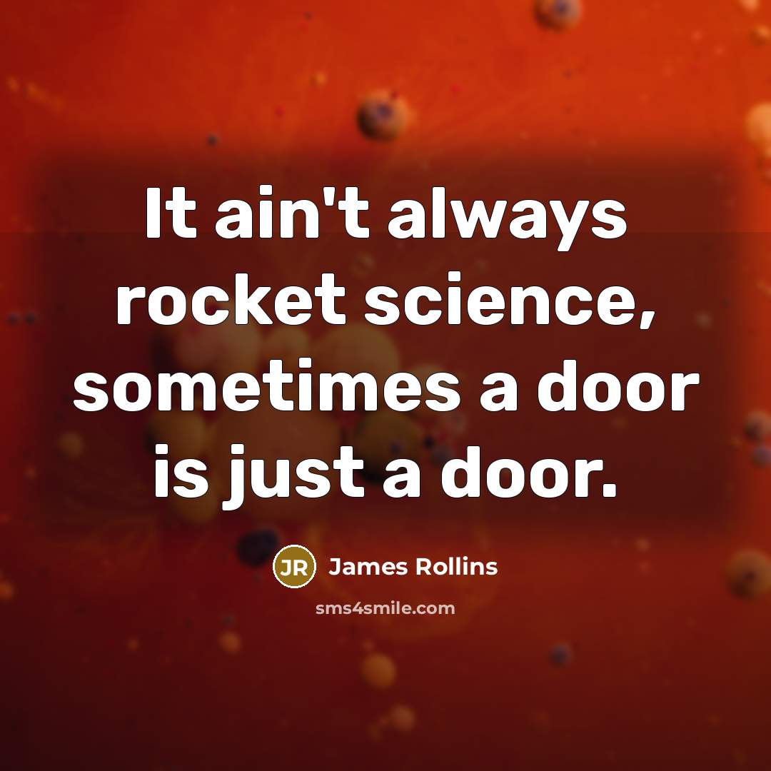 “It ain't always rocket science, sometimes a door is just…” quote by James Rollins