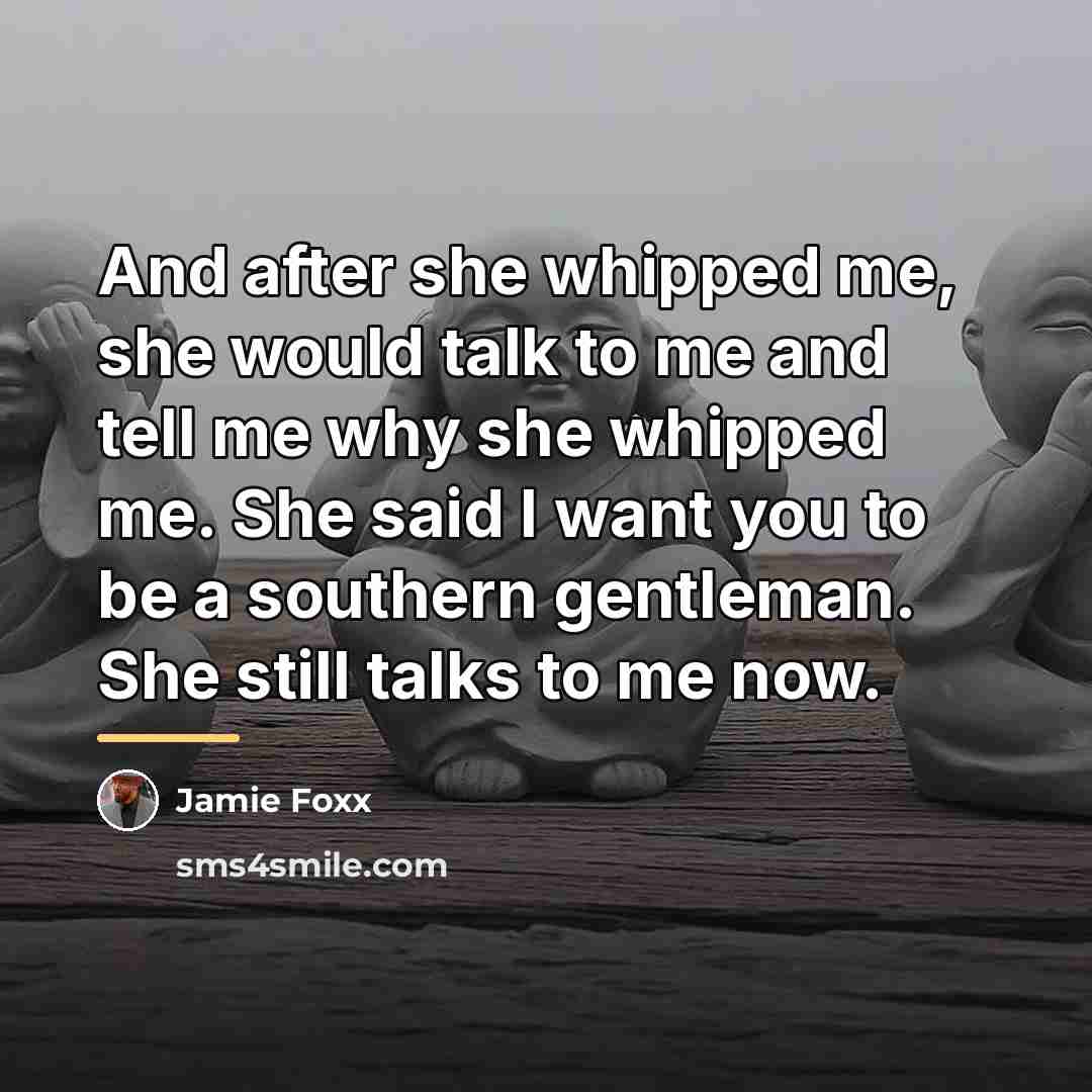“And after she whipped me, she would talk to me…” quote by Jamie Foxx