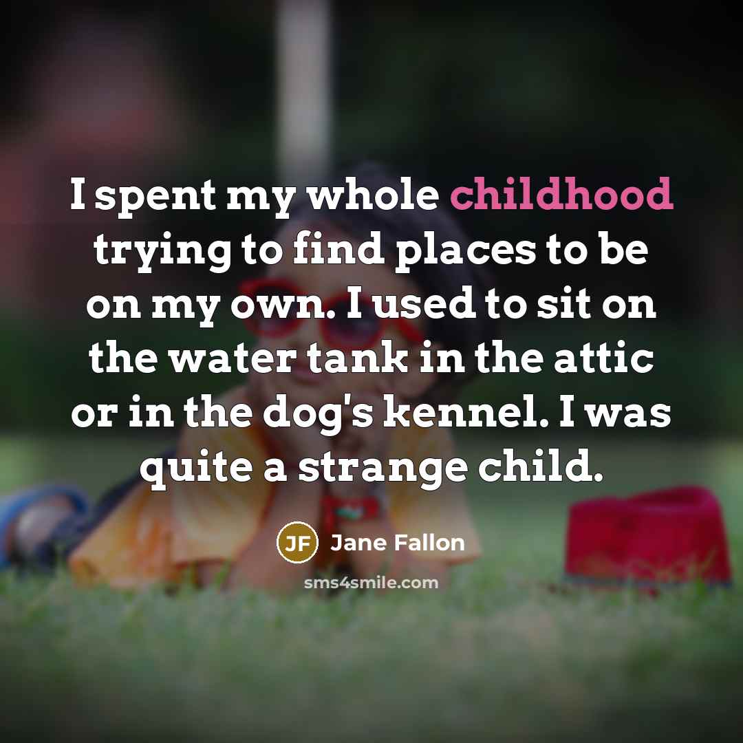 “I spent my whole childhood trying to find places to…” quote by Jane Fallon