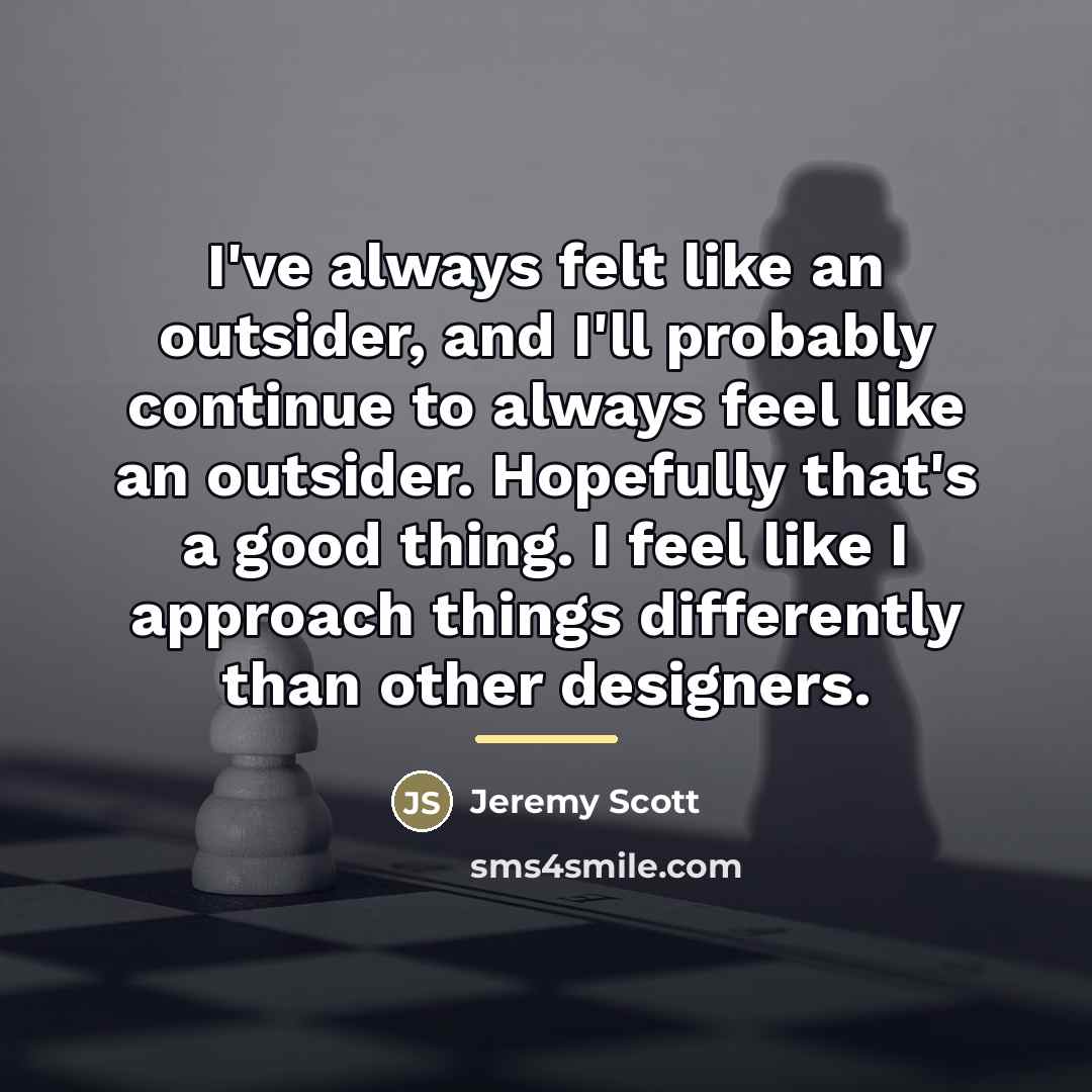 “I've always felt like an outsider, and I'll probably continue…” quote by Jeremy Scott