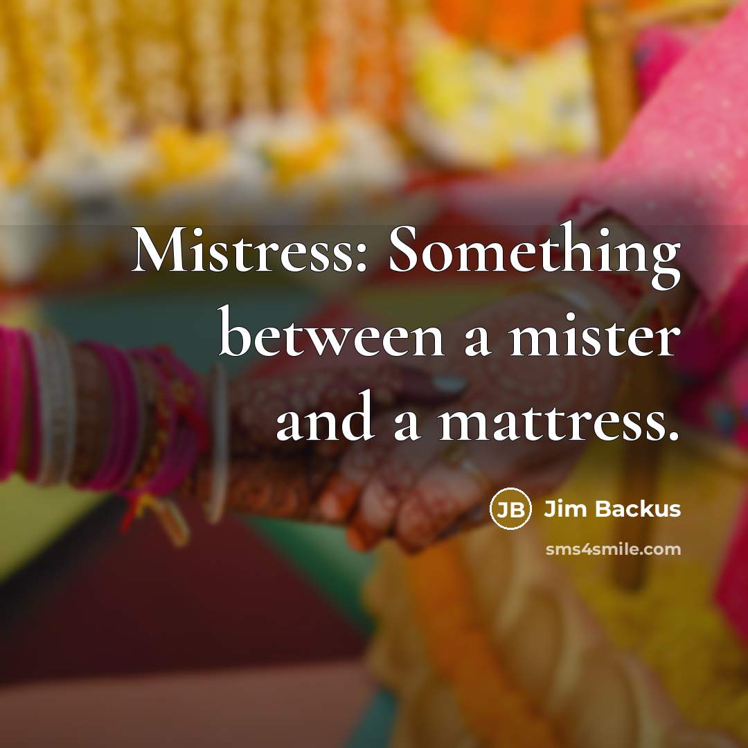 “Mistress: Something between a mister and a mattress.…” quote by Jim Backus
