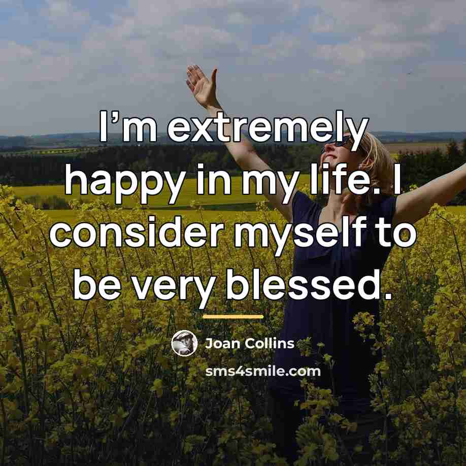 “I'm extremely happy in my life. I consider myself to…” quote by Joan Collins