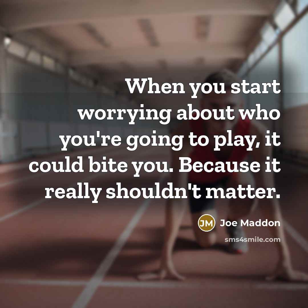 “When you start worrying about who you're going to play,…” quote by Joe Maddon