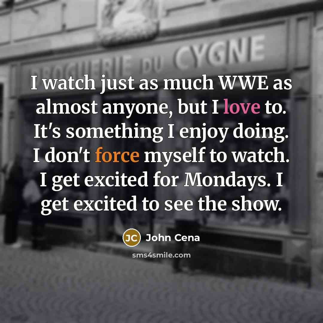 “I watch just as much WWE as almost anyone, but…” quote by John Cena