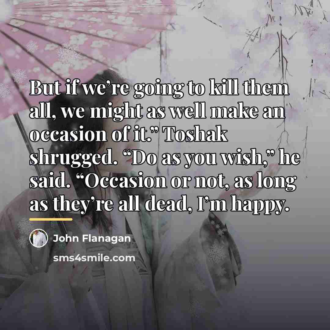 “But if we’re going to kill them all, we might…” quote by John Flanagan
