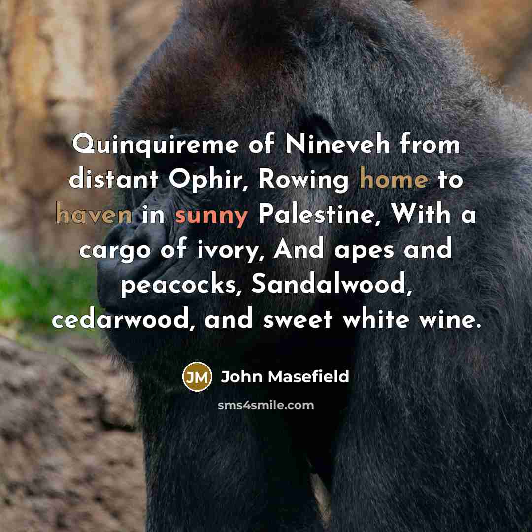 “Quinquireme of Nineveh from distant Ophir, Rowing home to haven…” quote by John Masefield
