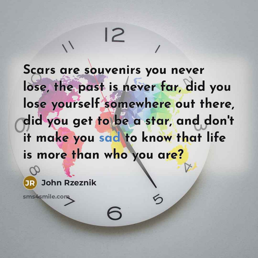 “Scars are souvenirs you never lose, the past is never…” quote by John Rzeznik
