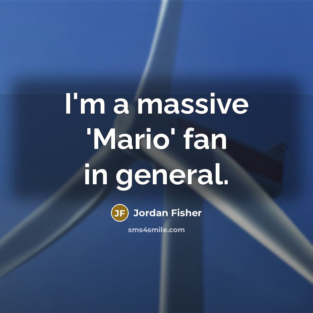 “I'm a massive 'Mario' fan in general.…” quote by Jordan Fisher
