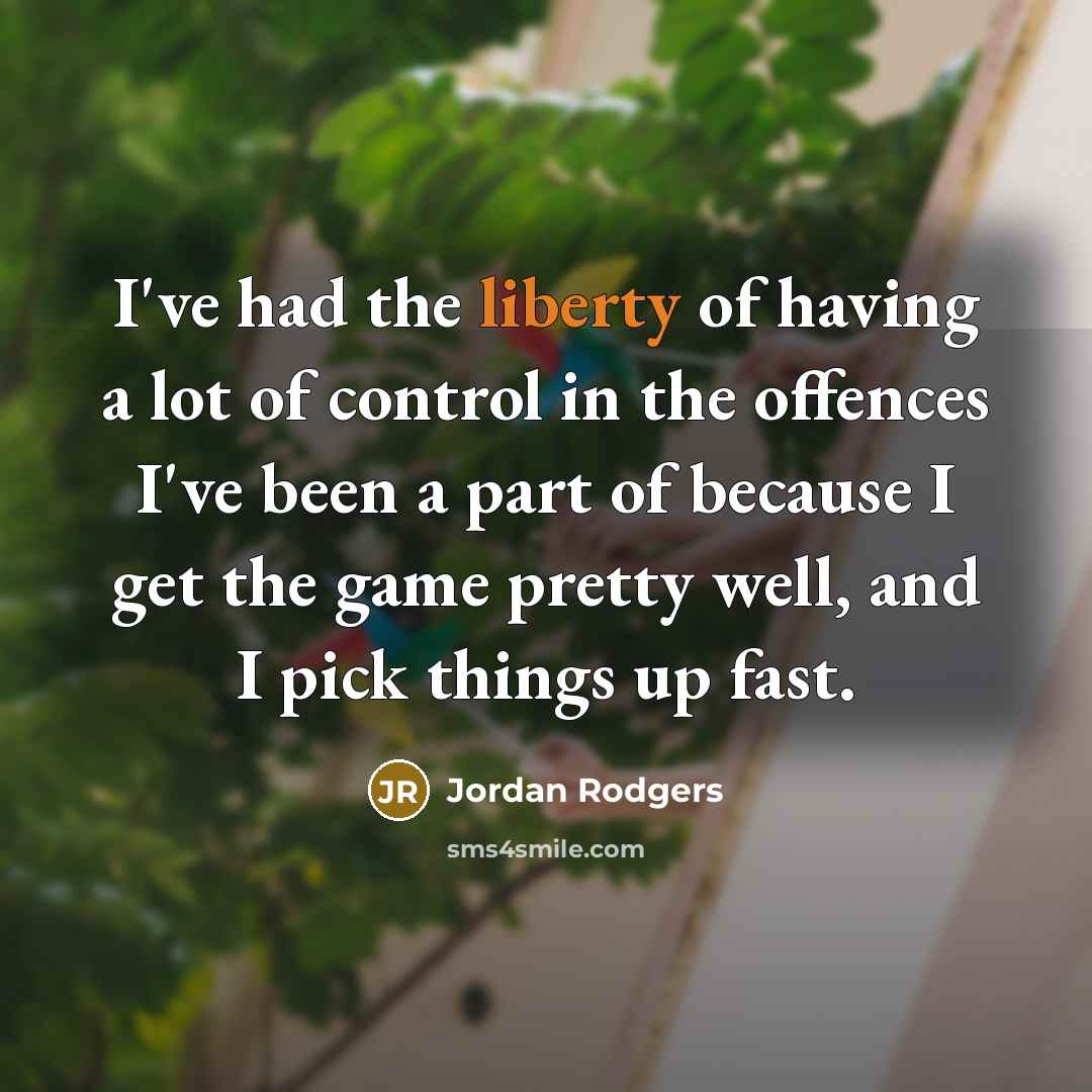 “I've had the liberty of having a lot of control…” quote by Jordan Rodgers