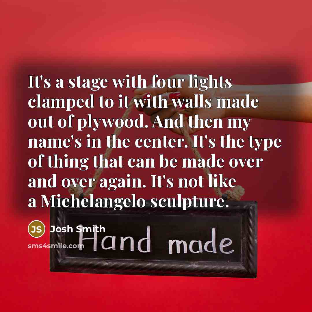 “It's a stage with four lights clamped to it with…” quote by Josh Smith