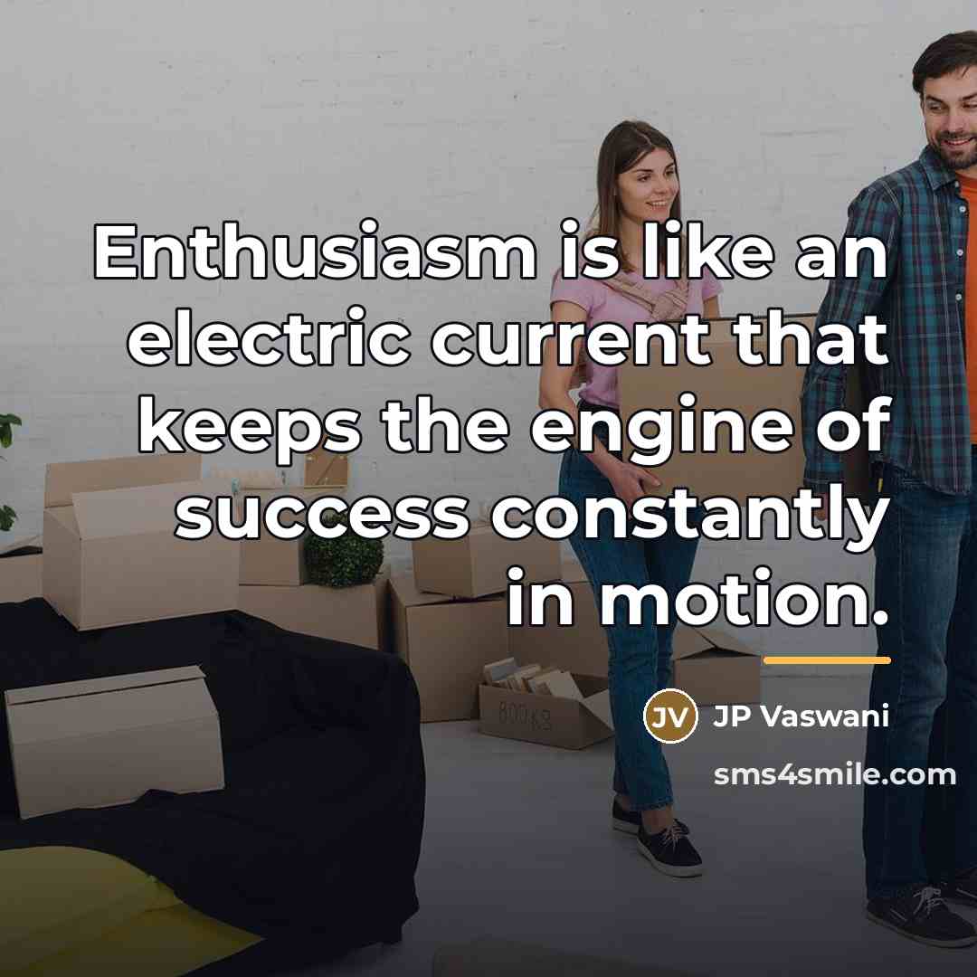 “Enthusiasm is like an electric current that keeps the engine…” quote by JP Vaswani