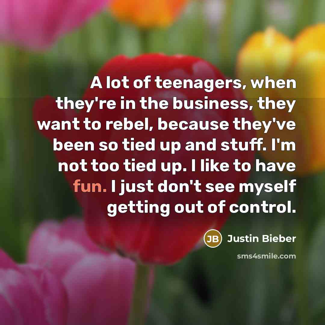 “A lot of teenagers, when they're in the business, they…” quote by Justin Bieber