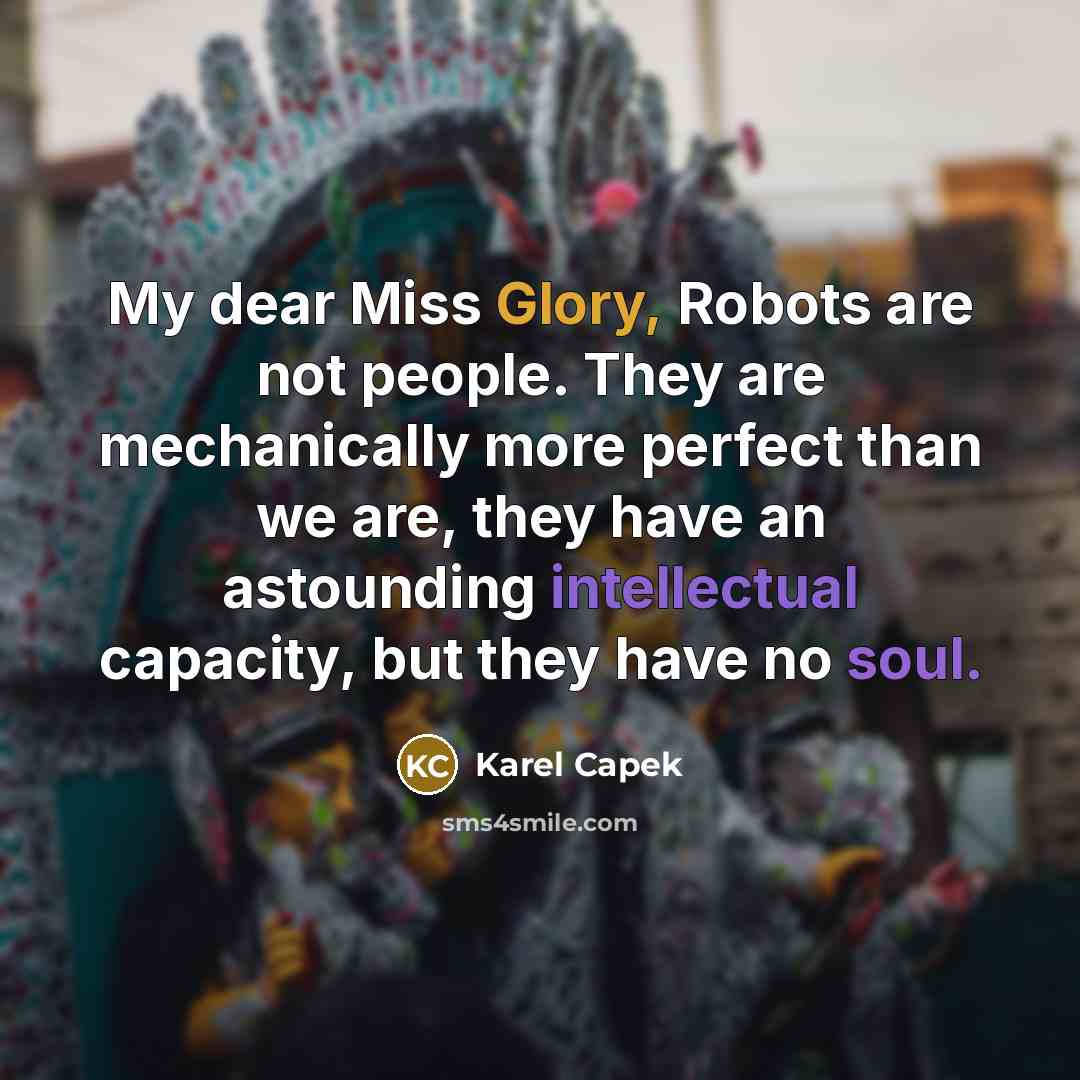“My dear Miss Glory, Robots are not people. They are…” quote by Karel Capek