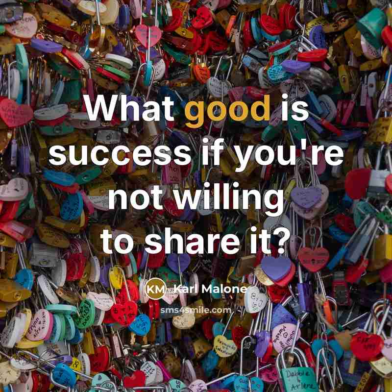 “What good is success if you're not willing to share…” quote by Karl Malone