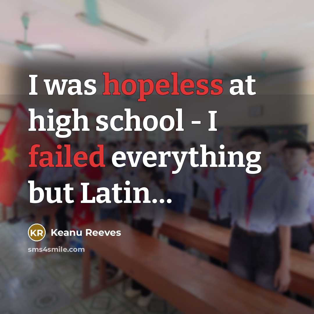 “I was hopeless at high school - I failed everything but Latin…” quote by Keanu Reeves