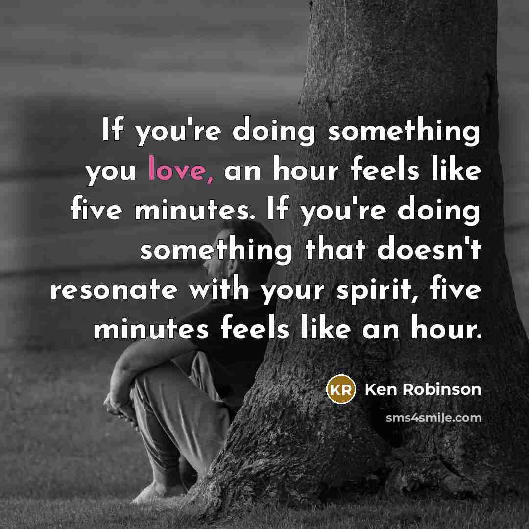 “If you're doing something you love, an hour feels like…” quote by Ken Robinson