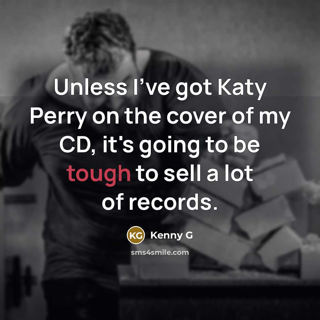 “Unless I've got Katy Perry on the cover of my…” quote by Kenny G