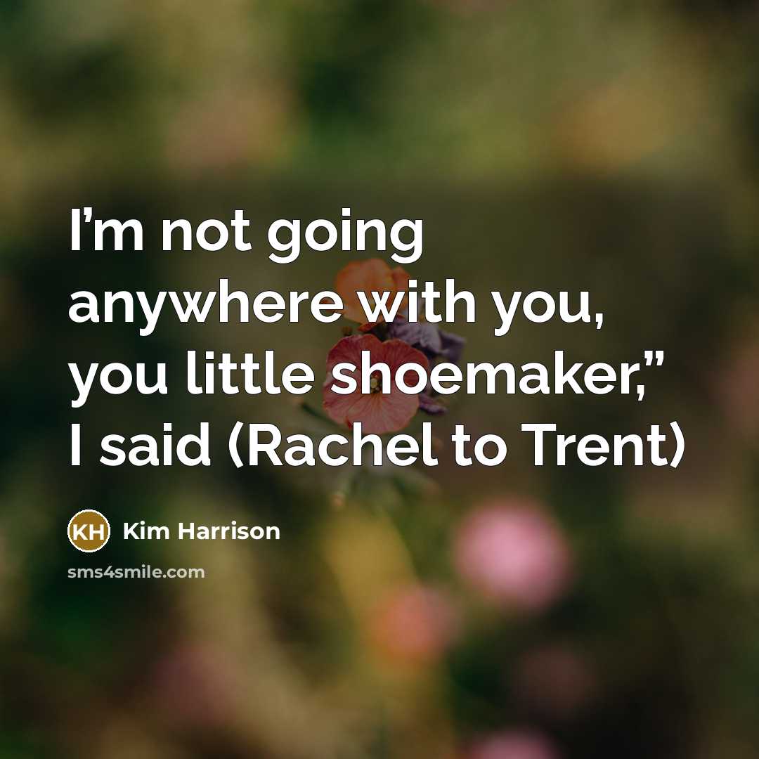 “I’m not going anywhere with you, you little shoemaker,” I…” quote by Kim Harrison