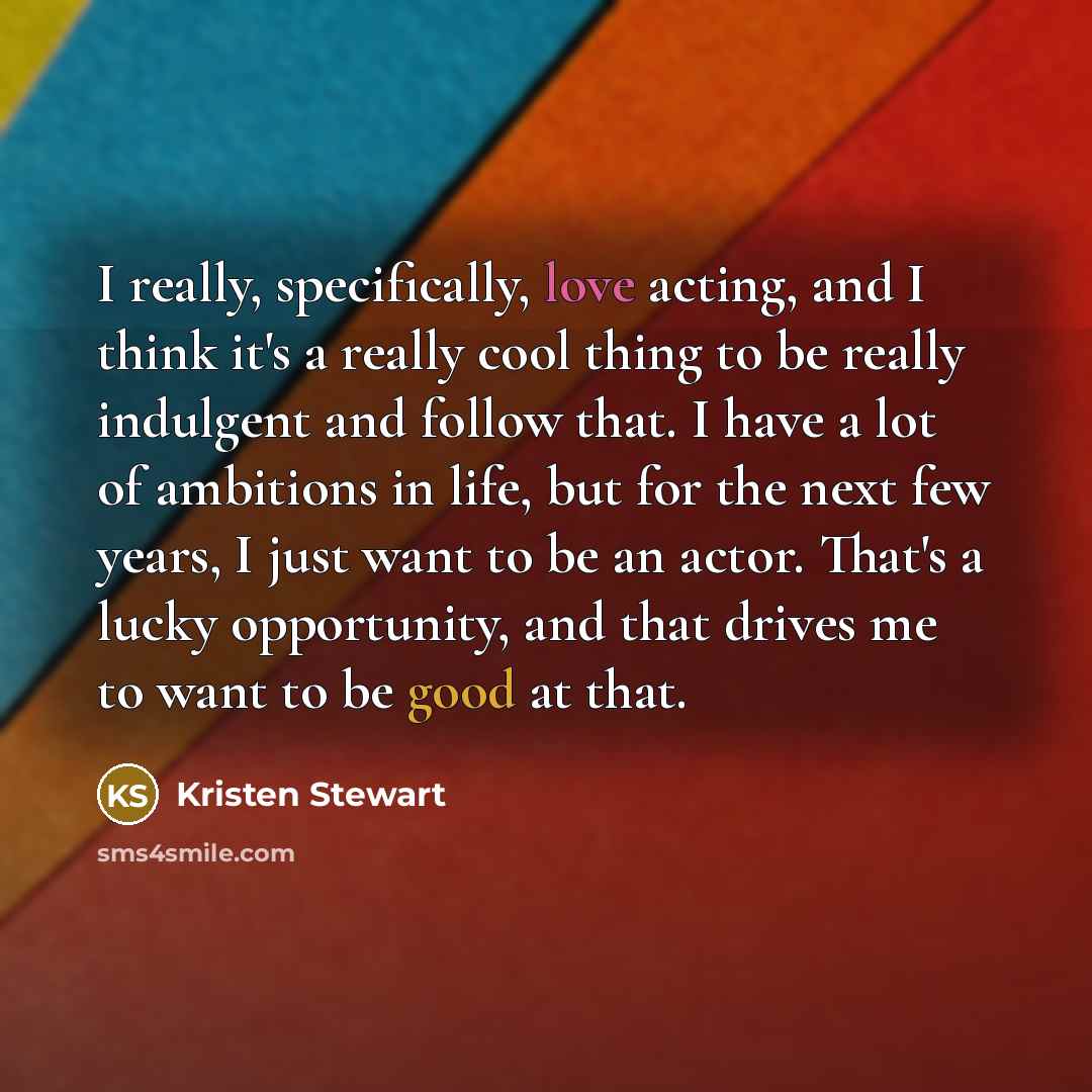 “I really, specifically, love acting, and I think it's a…” quote by Kristen Stewart