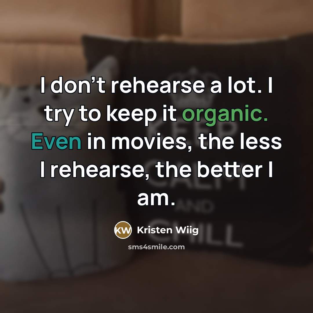 “I don't rehearse a lot. I try to keep it…” quote by Kristen Wiig