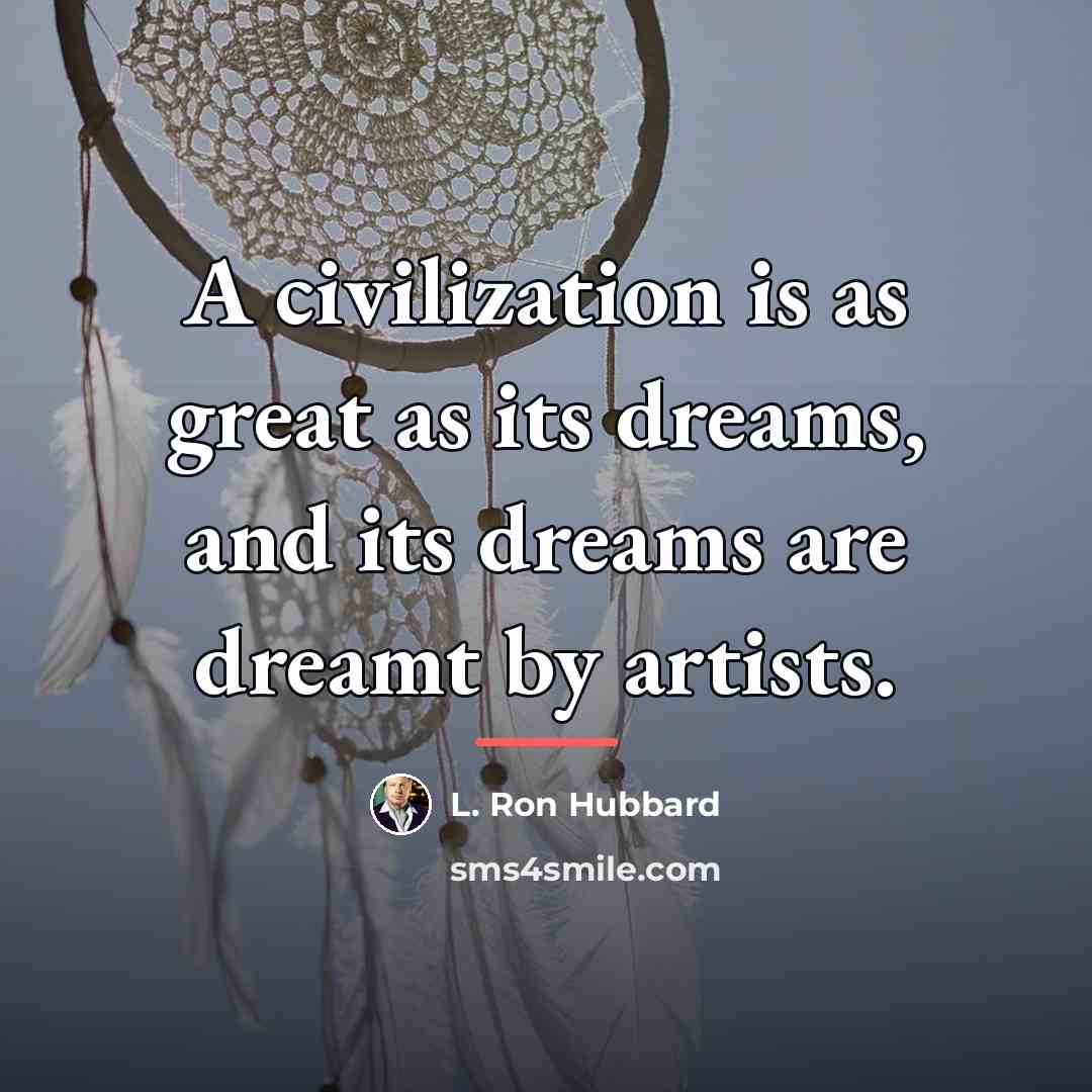 “A civilization is as great as its dreams, and its…” quote by L. Ron Hubbard
