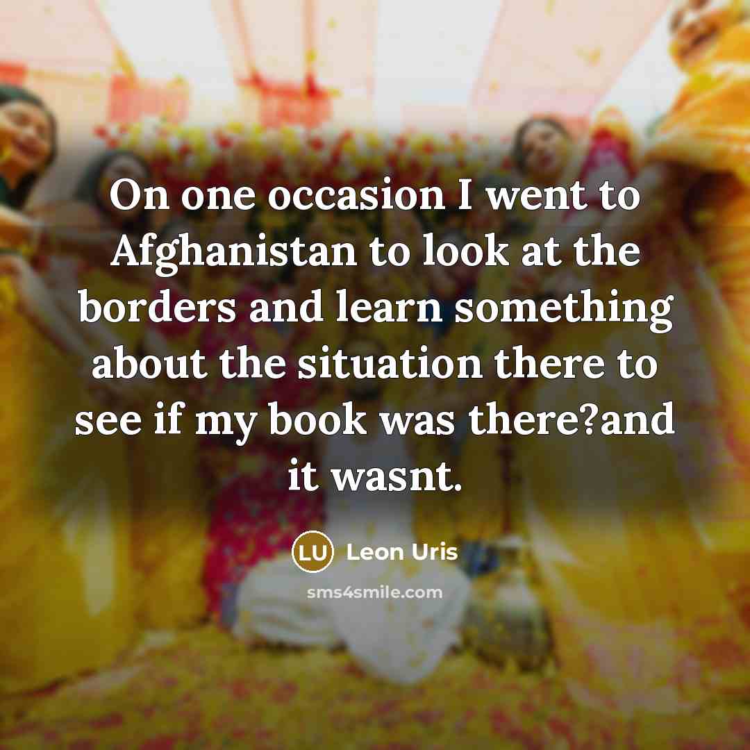 “On one occasion I went to Afghanistan to look at…” quote by Leon Uris