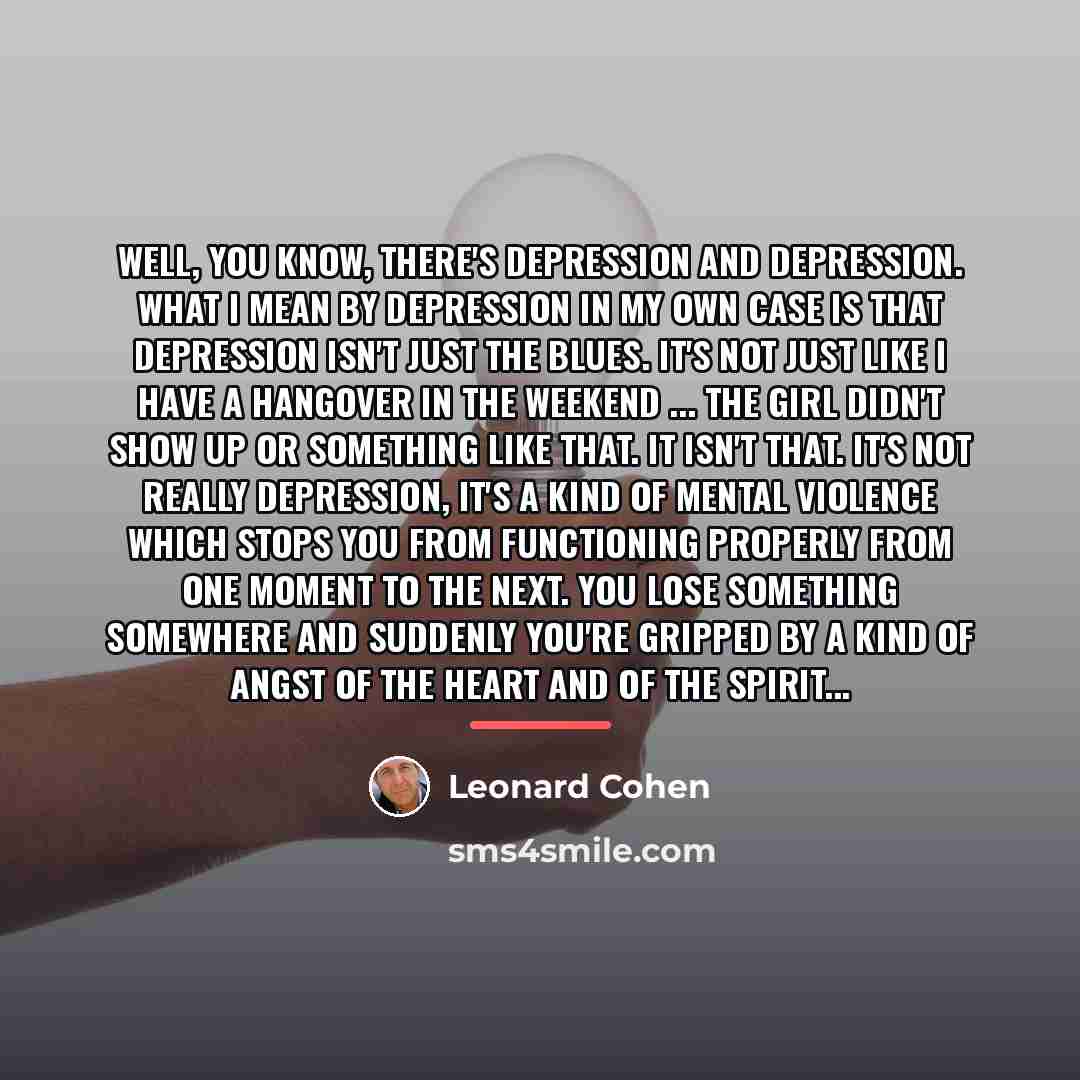 “Well, you know, there's depression and depression. What I mean…” quote by Leonard Cohen