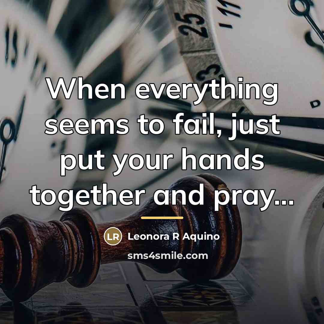 “When everything seems to fail, just put your hands together…” quote by Leonora R Aquino