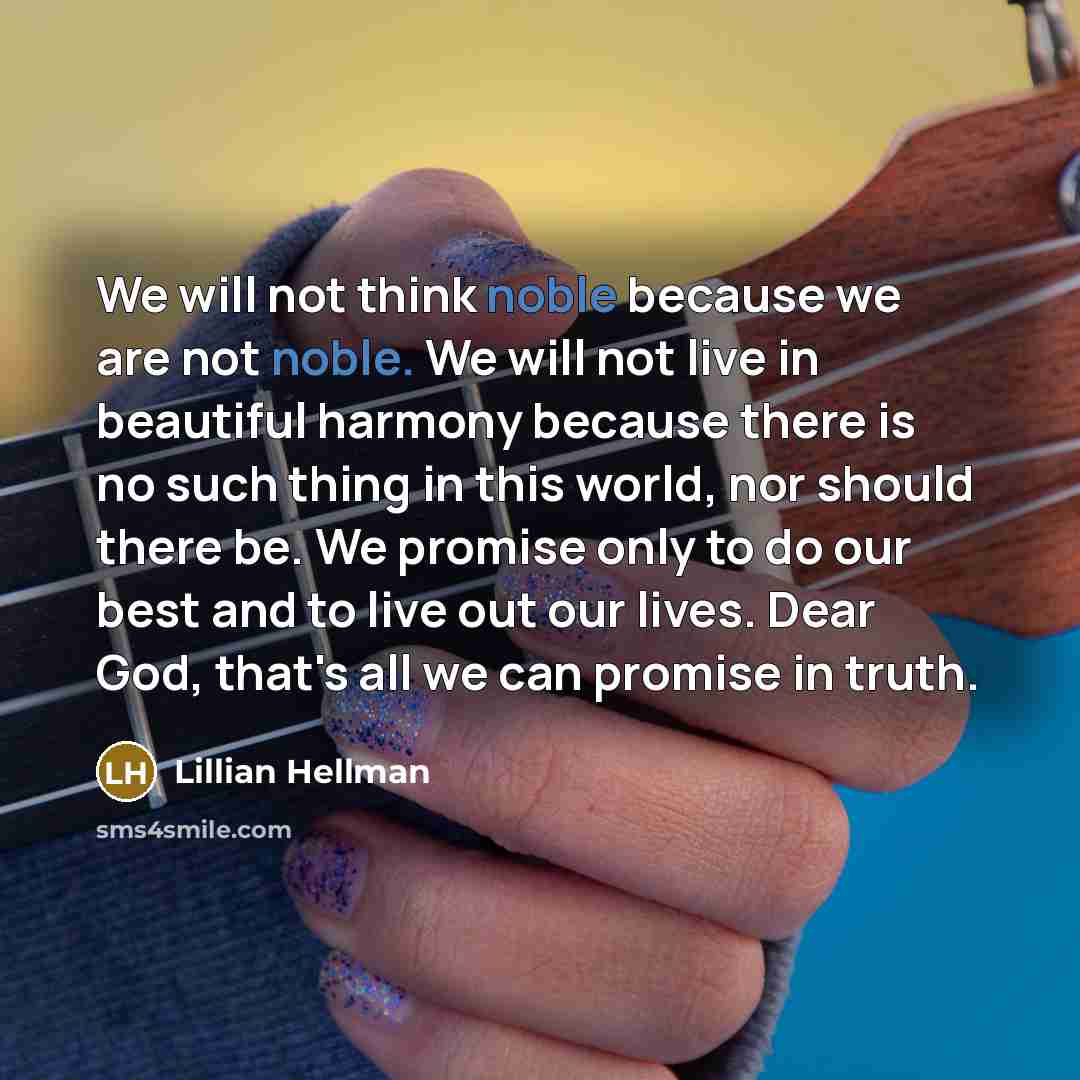 “We will not think noble because we are not noble.…” quote by Lillian Hellman