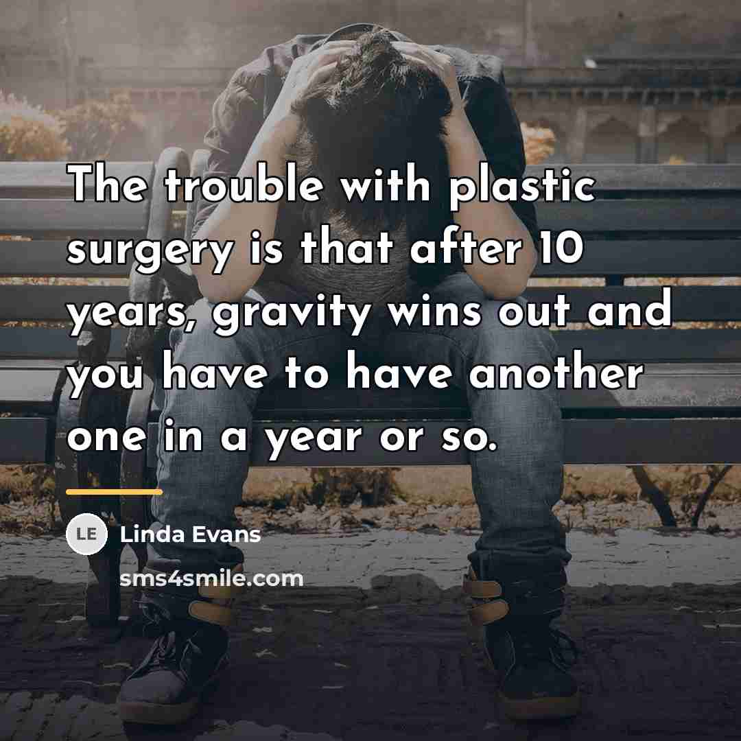 “The trouble with plastic surgery is that after 10 years,…” quote by Linda Evans