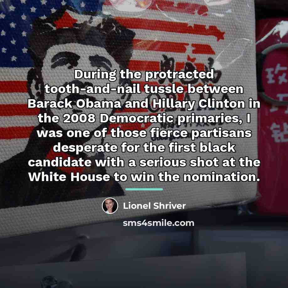 “During the protracted tooth-and-nail tussle between Barack Obama and Hillary…” quote by Lionel Shriver