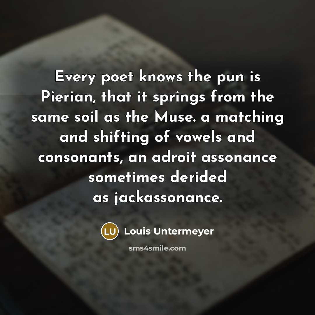 “Every poet knows the pun is Pierian, that it springs…” quote by Louis Untermeyer