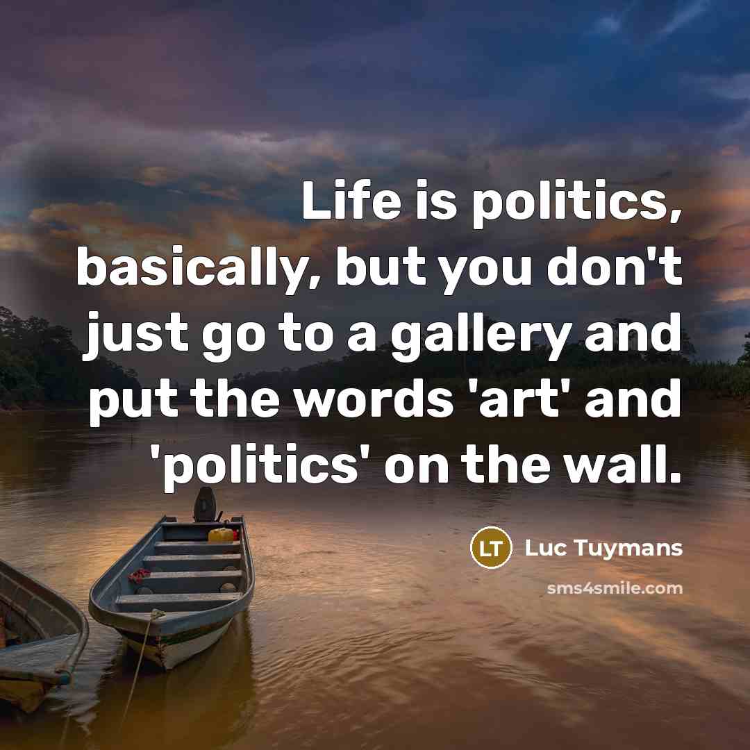 “Life is politics, basically, but you don't just go to…” quote by Luc Tuymans
