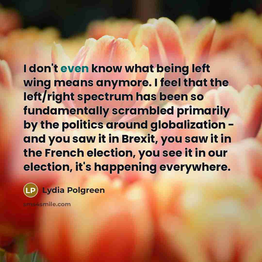 “I don't even know what being left wing means anymore.…” quote by Lydia Polgreen