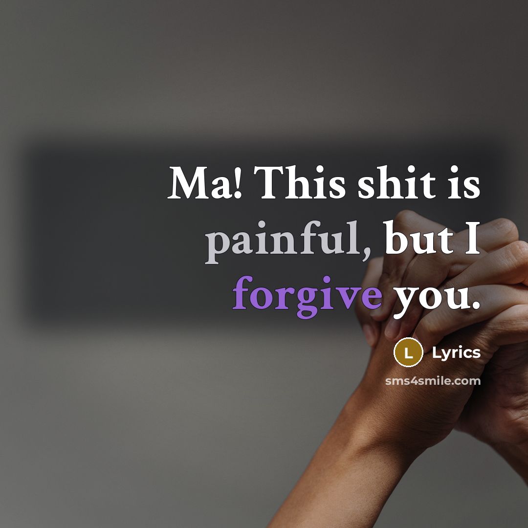 “Ma! This shit is painful, but I forgive you.” quote by Lyrics