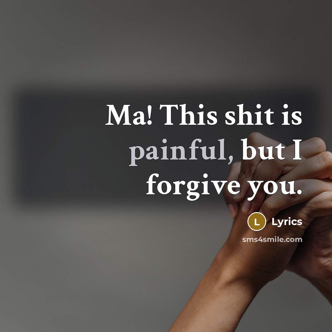“Ma! This shit is painful, but I forgive you.…” quote by Lyrics