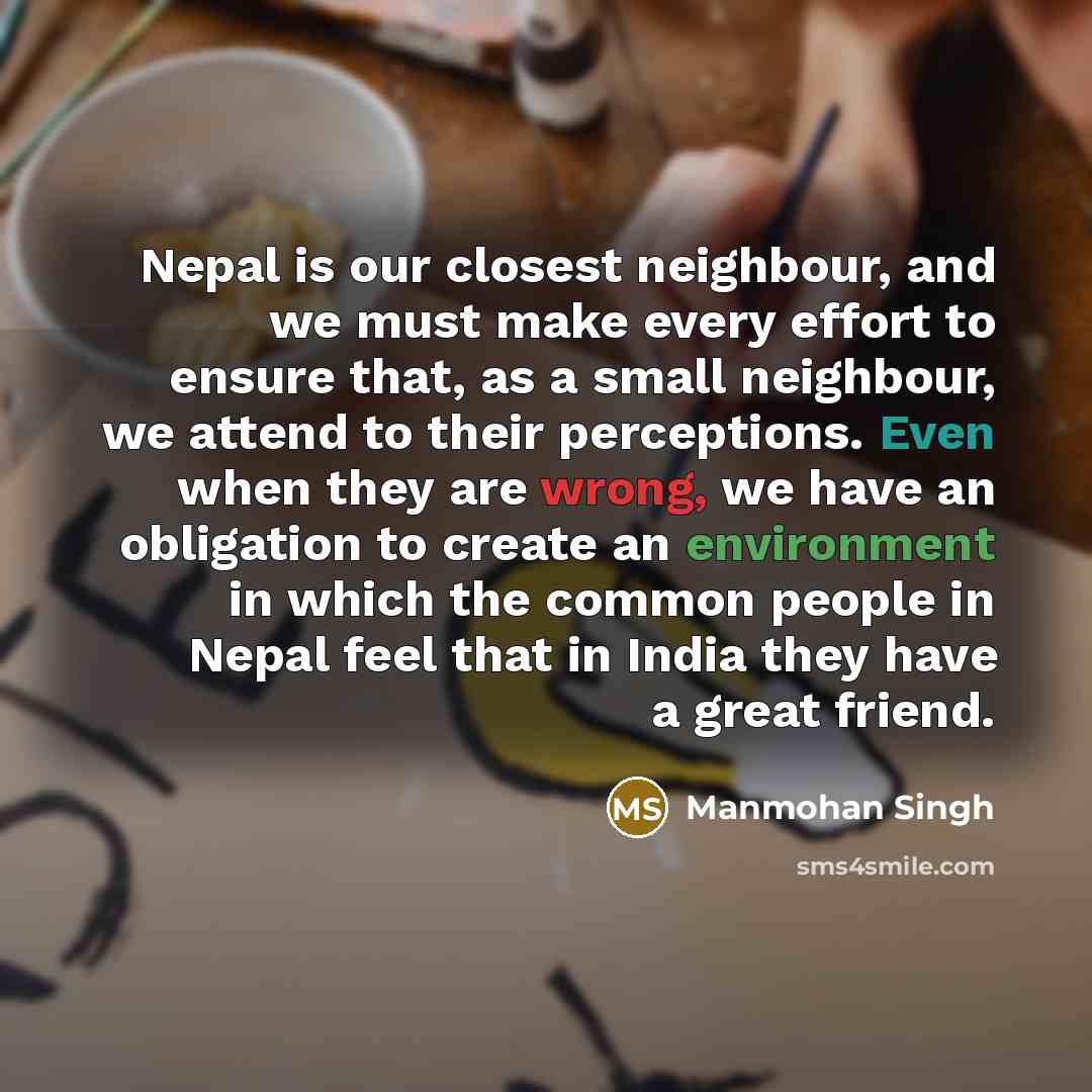 “Nepal is our closest neighbour, and we must make every…” quote by Manmohan Singh
