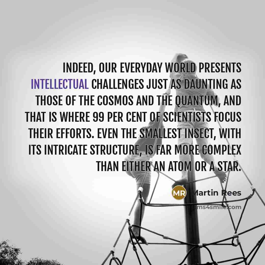 “Indeed, our everyday world presents intellectual challenges just as daunting…” quote by Martin Rees