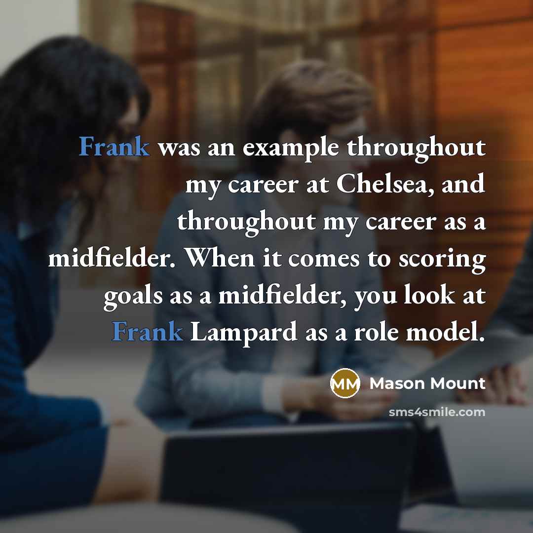 “Frank was an example throughout my career at Chelsea, and…” quote by Mason Mount