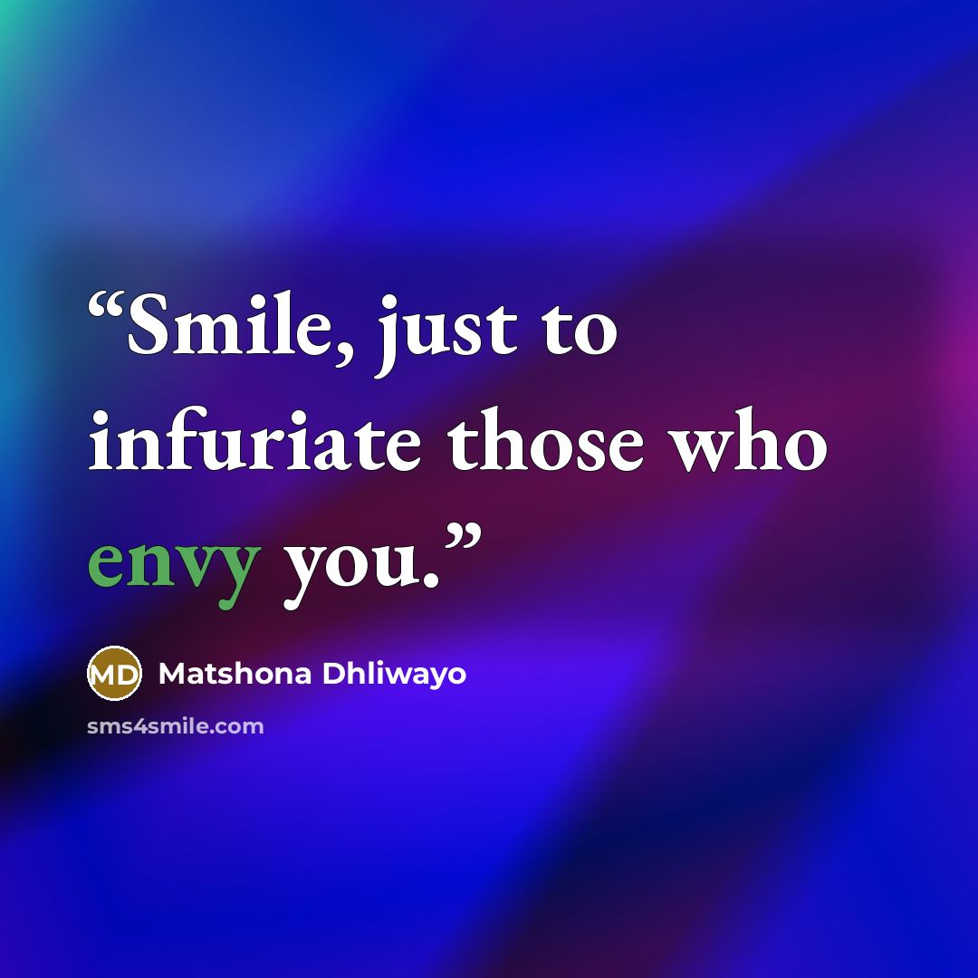“Smile, just to infuriate those who envy you.” quote by matshona dhliwayo