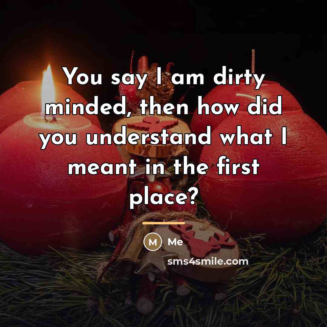 “You say I am dirty minded, then how did you…” quote by Me
