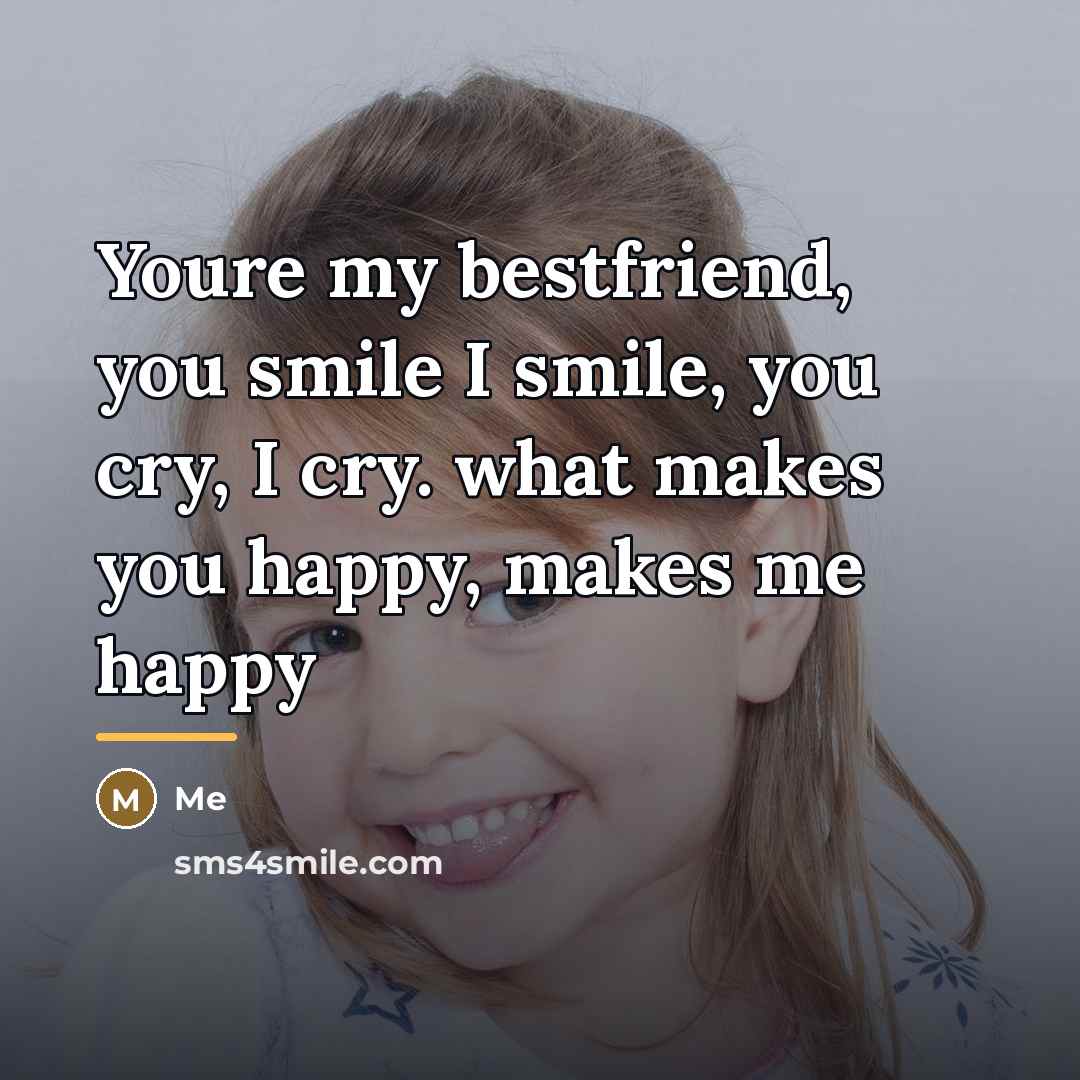“Youre my bestfriend, you smile I smile, you cry, I…” quote by Me