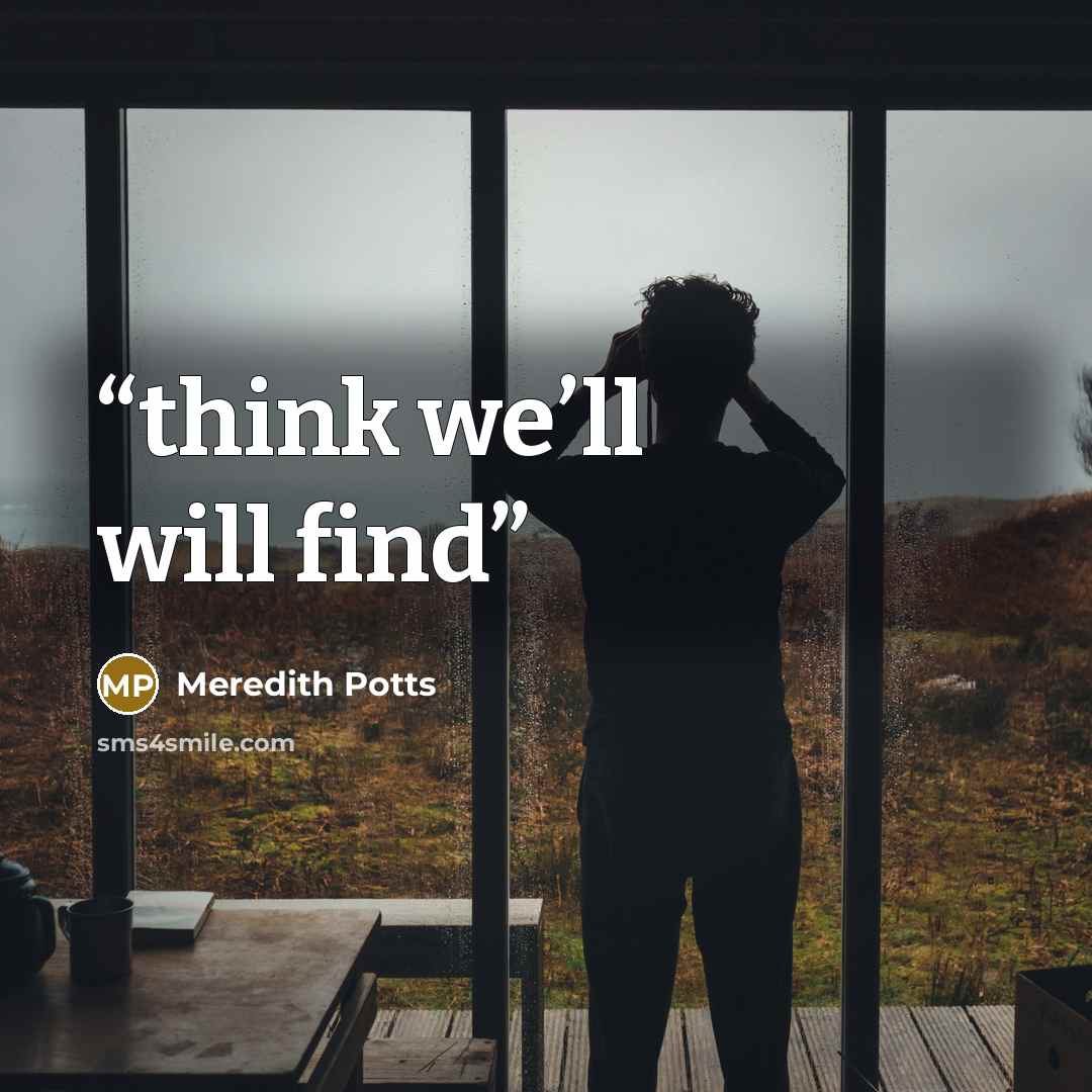 “think we’ll will find” quote by Meredith Potts