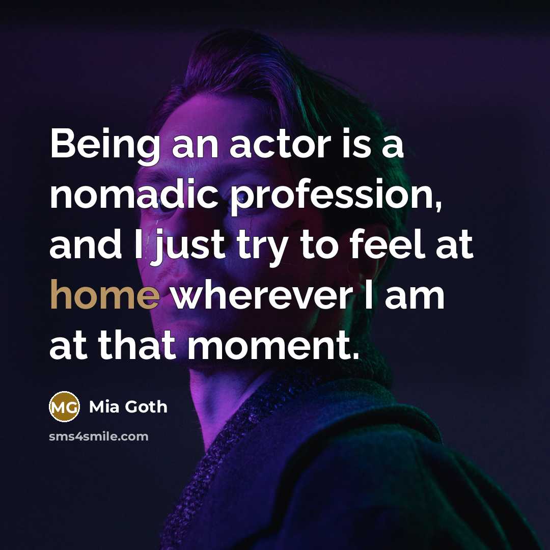 “Being an actor is a nomadic profession, and I just…” quote by Mia Goth